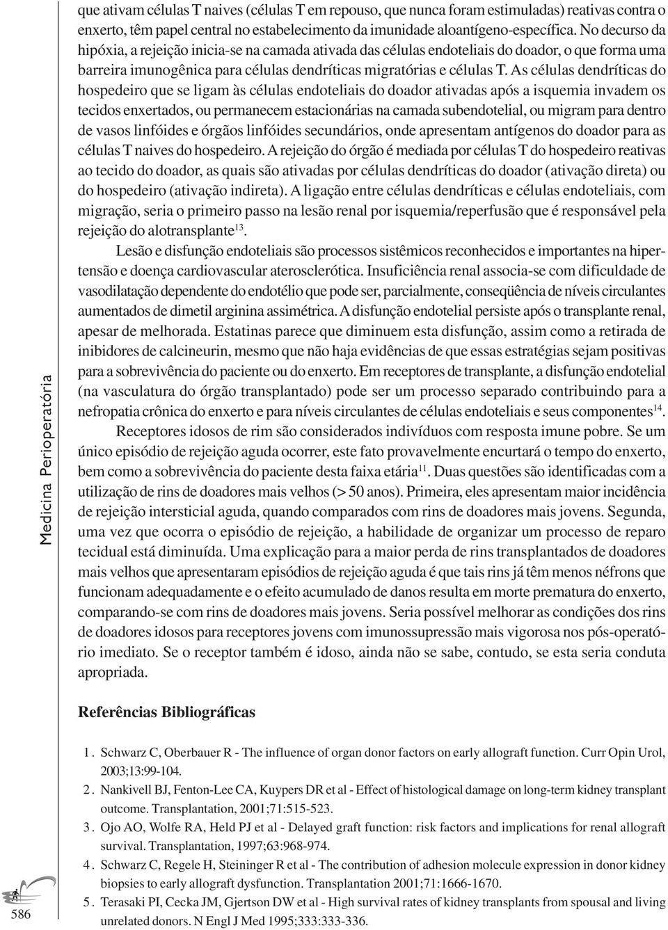 No decurso da hipóxia, a rejeição inicia-se na camada ativada das células endoteliais do doador, o que forma uma barreira imunogênica para células dendríticas migratórias e células T.