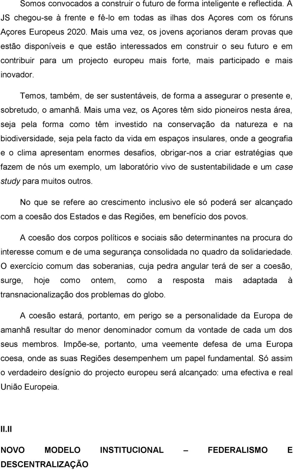 inovador. Temos, também, de ser sustentáveis, de forma a assegurar o presente e, sobretudo, o amanhã.