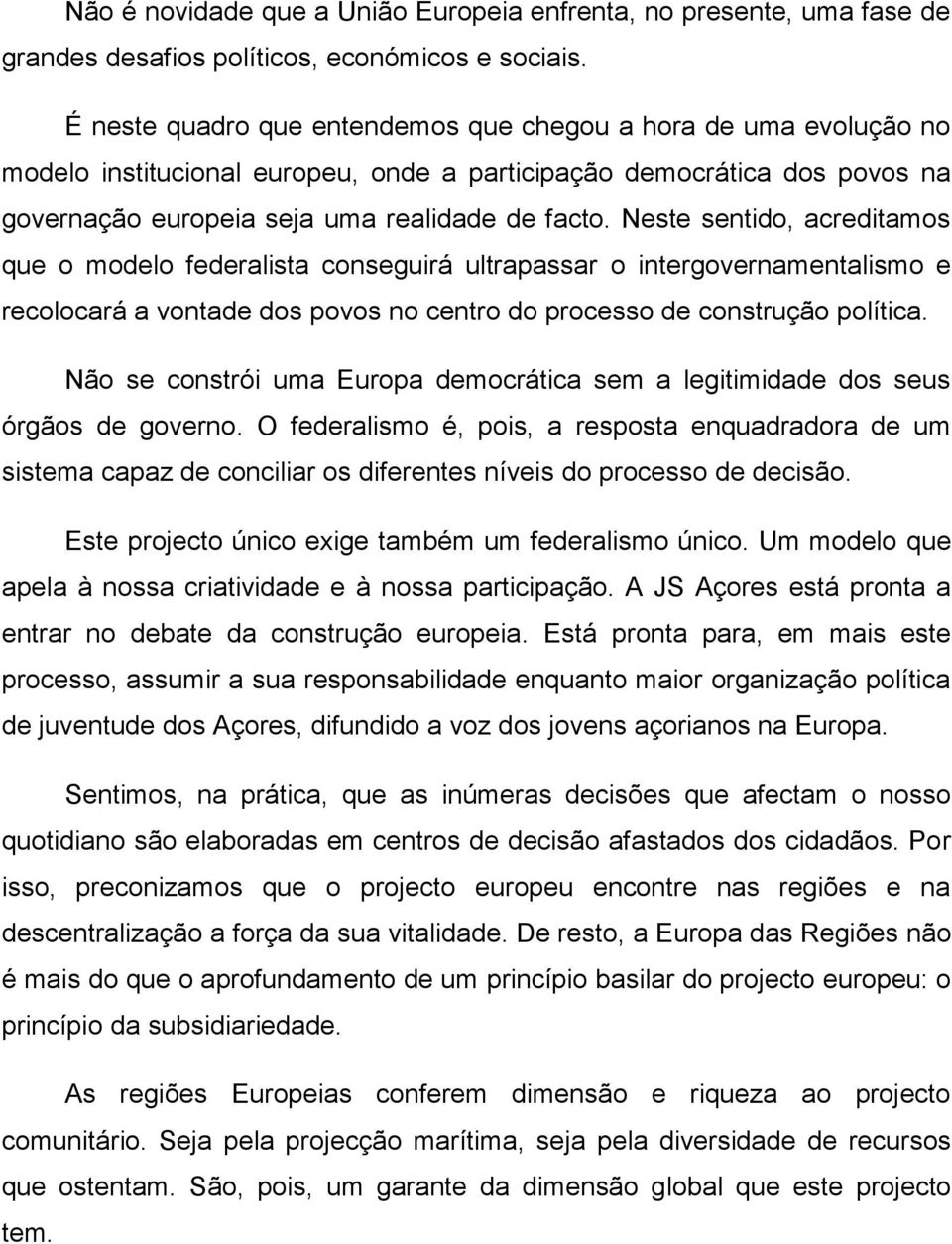 Neste sentido, acreditamos que o modelo federalista conseguirá ultrapassar o intergovernamentalismo e recolocará a vontade dos povos no centro do processo de construção política.