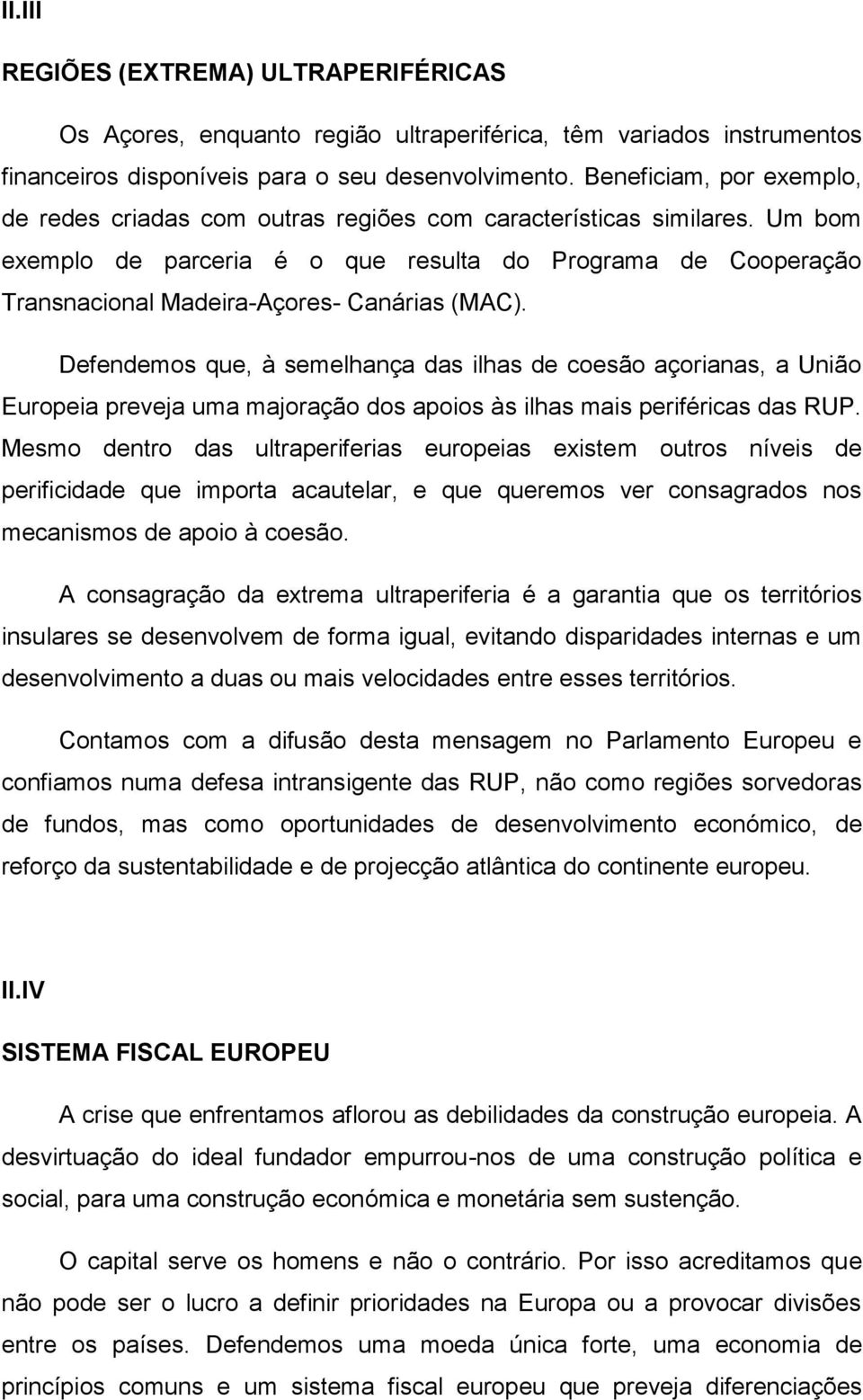 Um bom exemplo de parceria é o que resulta do Programa de Cooperação Transnacional Madeira-Açores- Canárias (MAC).