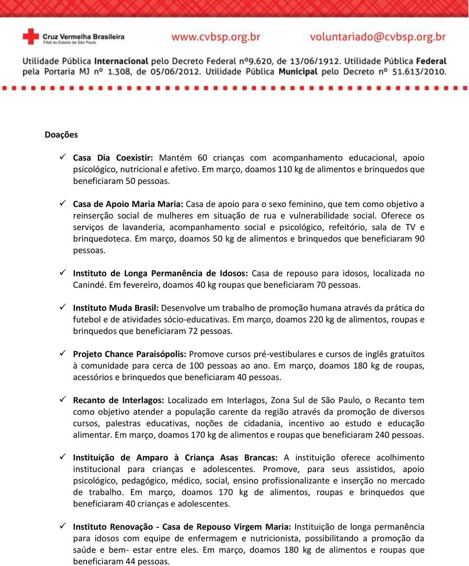 Oferece os serviços de lavanderia, acompanhamento social e psicológico, refeitório, sala de TV e brinquedoteca. Em março, doamos 50 kg de alimentos e brinquedos que beneficiaram 90 pessoas.