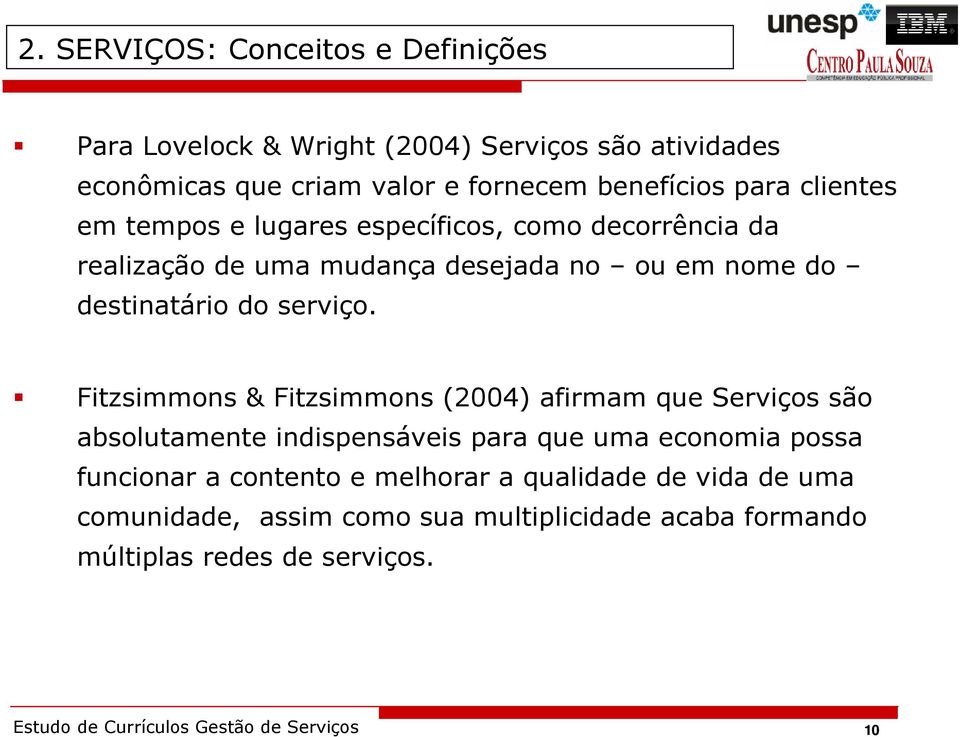 Fitzsimmons & Fitzsimmons (2004) afirmam que Serviços são absolutamente indispensáveis para que uma economia possa funcionar a contento e melhorar