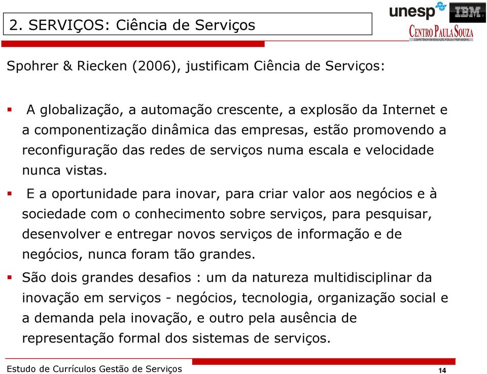 E a oportunidade para inovar, para criar valor aos negócios e à sociedade com o conhecimento sobre serviços, para pesquisar, desenvolver e entregar novos serviços de informação e de negócios,