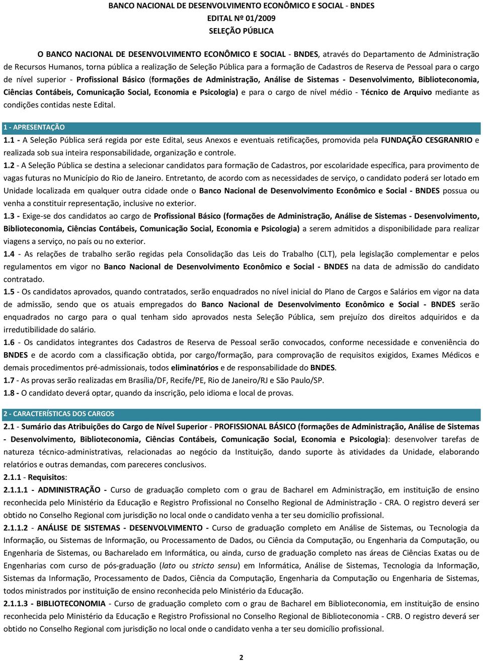 Análise de Sistemas Desenvolvimento, Biblioteconomia, Ciências Contábeis, Comunicação Social, Economia e Psicologia) e para o cargo de nível médio Técnico de Arquivo mediante as condições contidas