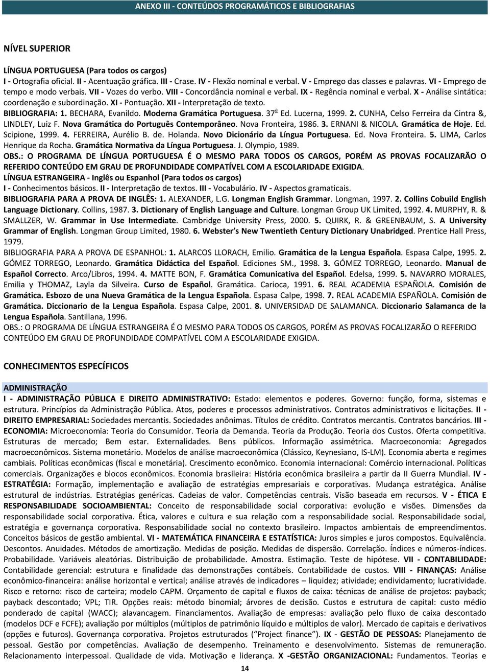 X Análise sintática: coordenação e subordinação. XI Pontuação. XII Interpretação de texto. BIBLIOGRAFIA: 1. BECHARA, Evanildo. Moderna Gramática Portuguesa. 37 a Ed. Lucerna, 1999. 2.