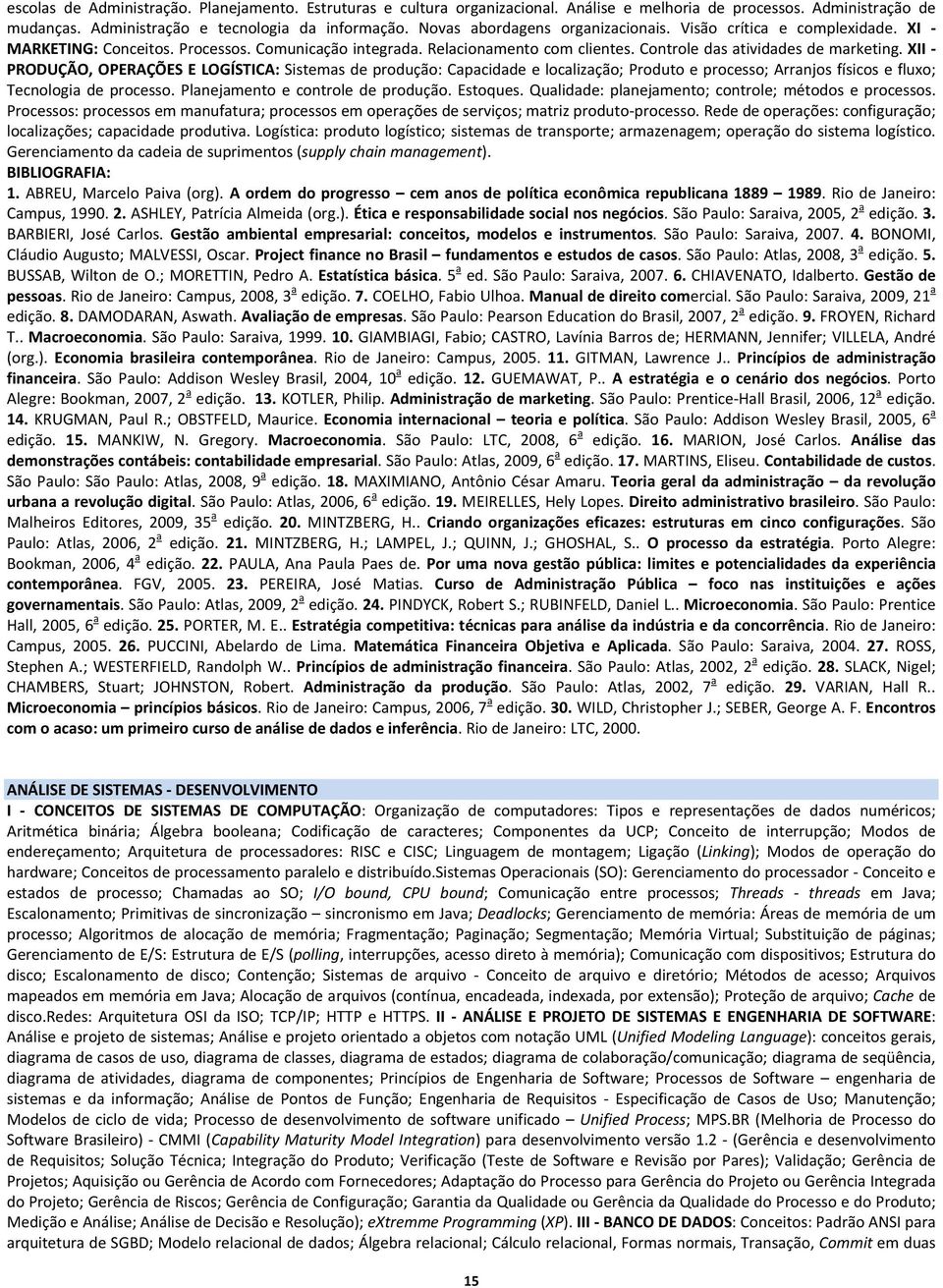 XII PRODUÇÃO, OPERAÇÕES E LOGÍSTICA: Sistemas de produção: Capacidade e localização; Produto e processo; Arranjos físicos e fluxo; Tecnologia de processo. Planejamento e controle de produção.