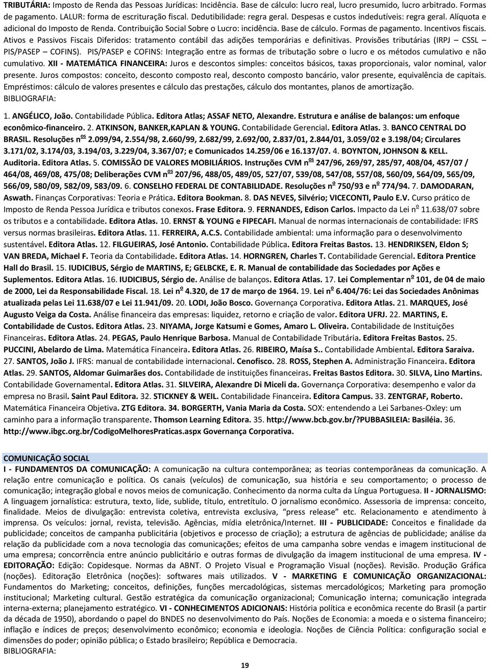 Incentivos fiscais. Ativos e Passivos Fiscais Diferidos: tratamento contábil das adições temporárias e definitivas. Provisões tributárias (IRPJ CSSL PIS/PASEP COFINS).