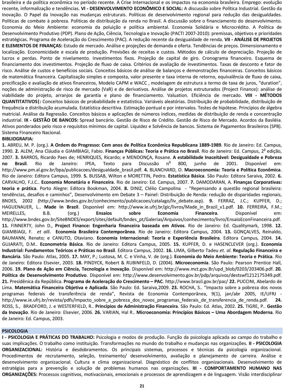 Políticas de desenvolvimento regional para redução das desigualdades. Políticas de combate à pobreza. Políticas de distribuição da renda no Brasil.