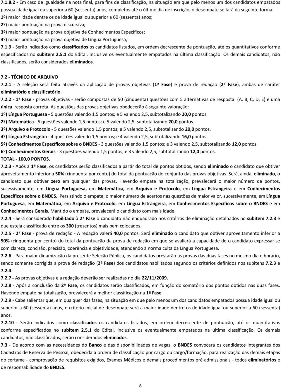 dia de inscrição, o desempate se fará da seguinte forma: 1º) maior idade dentre os de idade igual ou superior a 60 (sessenta) anos; 2º) maior pontuação na prova discursiva; 3º) maior pontuação na