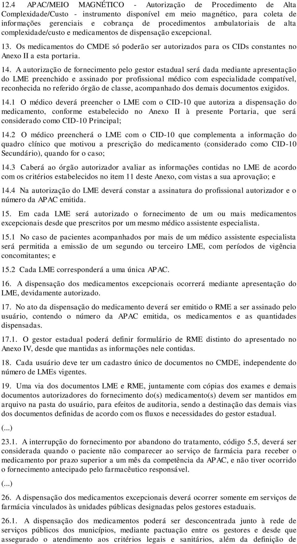 A autorização de fornecimento pelo gestor estadual será dada mediante apresentação do LME preenchido e assinado por profissional médico com especialidade compatível, reconhecida no referido órgão de