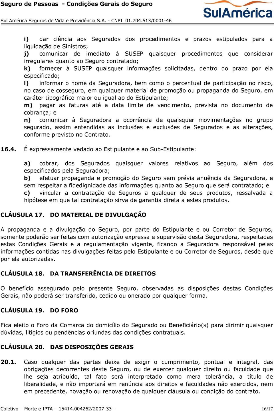 caso de cosseguro, em qualquer material de promoção ou propaganda do Seguro, em caráter tipográfico maior ou igual ao do Estipulante; m) pagar as faturas até a data limite de vencimento, prevista no