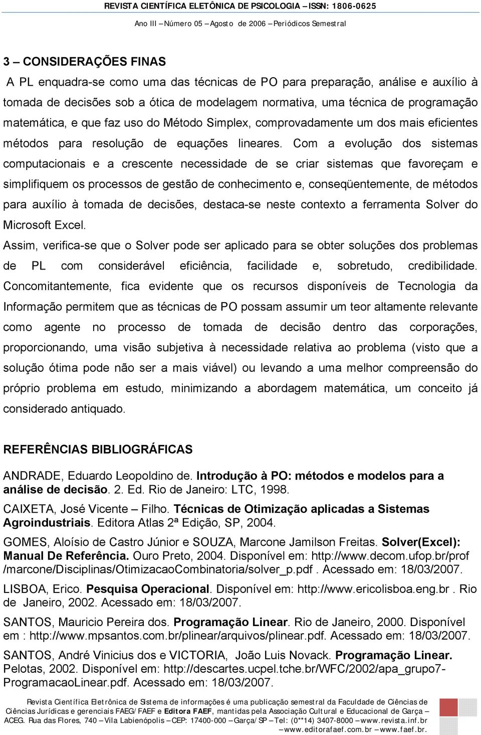 Com a evolução dos sistemas computacionais e a crescente necessidade de se criar sistemas que favoreçam e simplifiquem os processos de gestão de conhecimento e, conseqüentemente, de métodos para