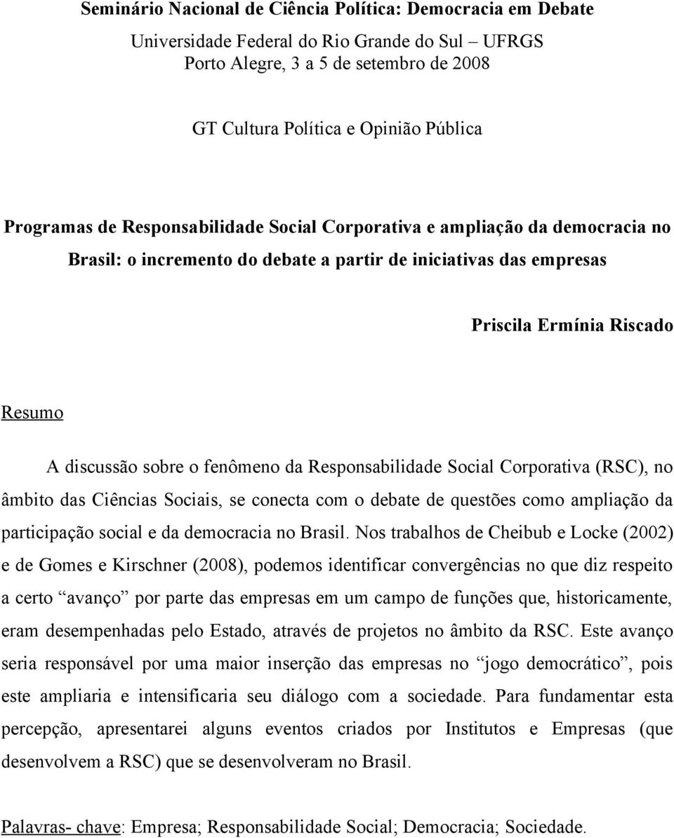 Responsabilidade Social Corporativa (RSC), no âmbito das Ciências Sociais, se conecta com o debate de questões como ampliação da participação social e da democracia no Brasil.