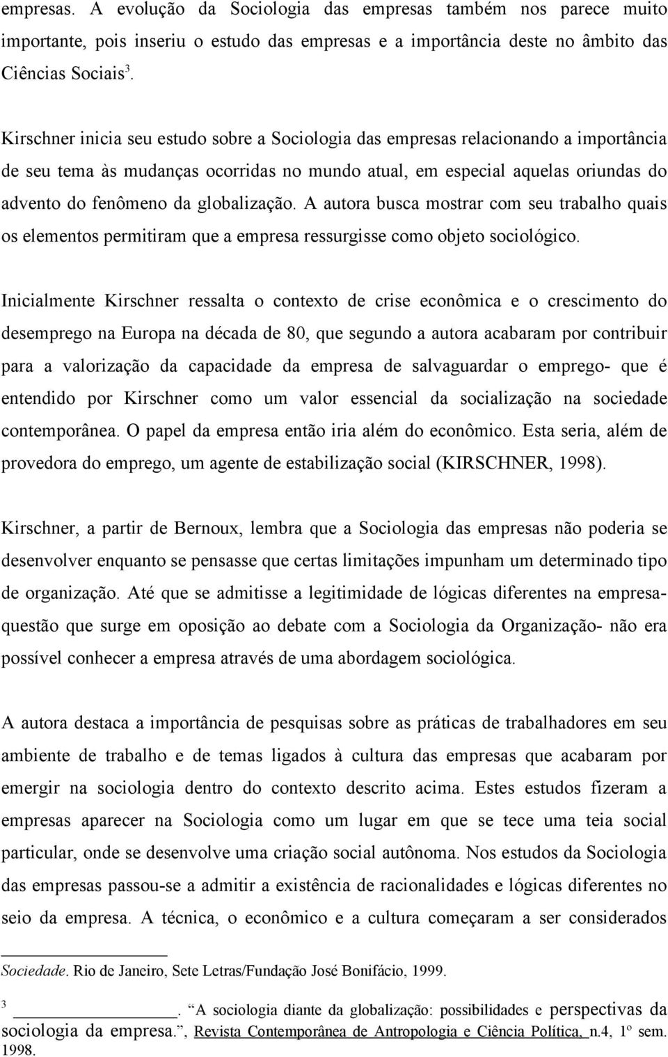 globalização. A autora busca mostrar com seu trabalho quais os elementos permitiram que a empresa ressurgisse como objeto sociológico.