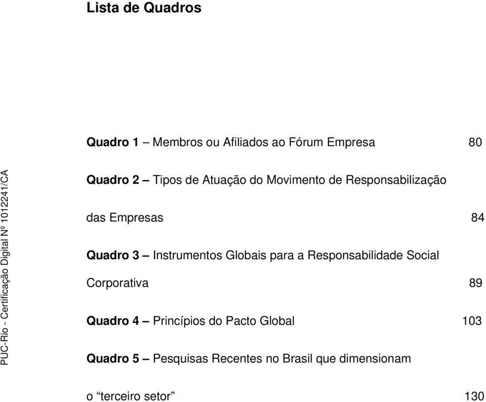 Globais para a Responsabilidade Social Corporativa 89 Quadro 4 Princípios do Pacto