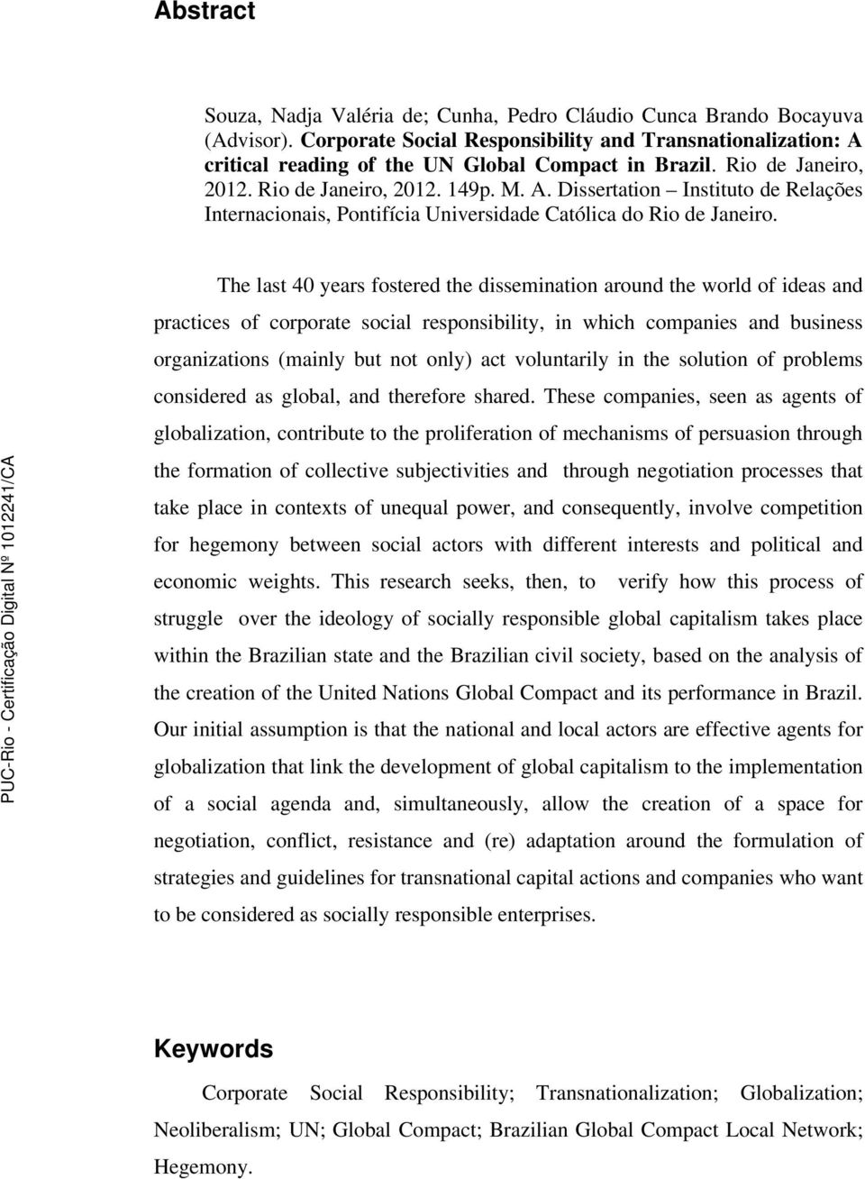 The last 40 years fostered the dissemination around the world of ideas and practices of corporate social responsibility, in which companies and business organizations (mainly but not only) act