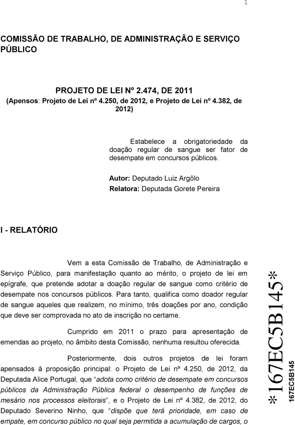 Autor: Deputado Luiz Argôlo Relatora: Deputada Gorete Pereira I - RELATÓRIO Vem a esta Comissão de Trabalho, de Administração e Serviço Público, para manifestação quanto ao mérito, o projeto de lei