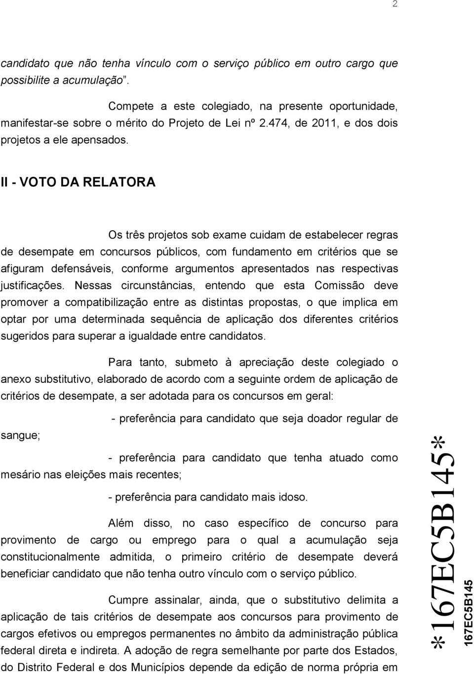 II - VOTO DA RELATORA Os três projetos sob exame cuidam de estabelecer regras de desempate em concursos públicos, com fundamento em critérios que se afiguram defensáveis, conforme argumentos