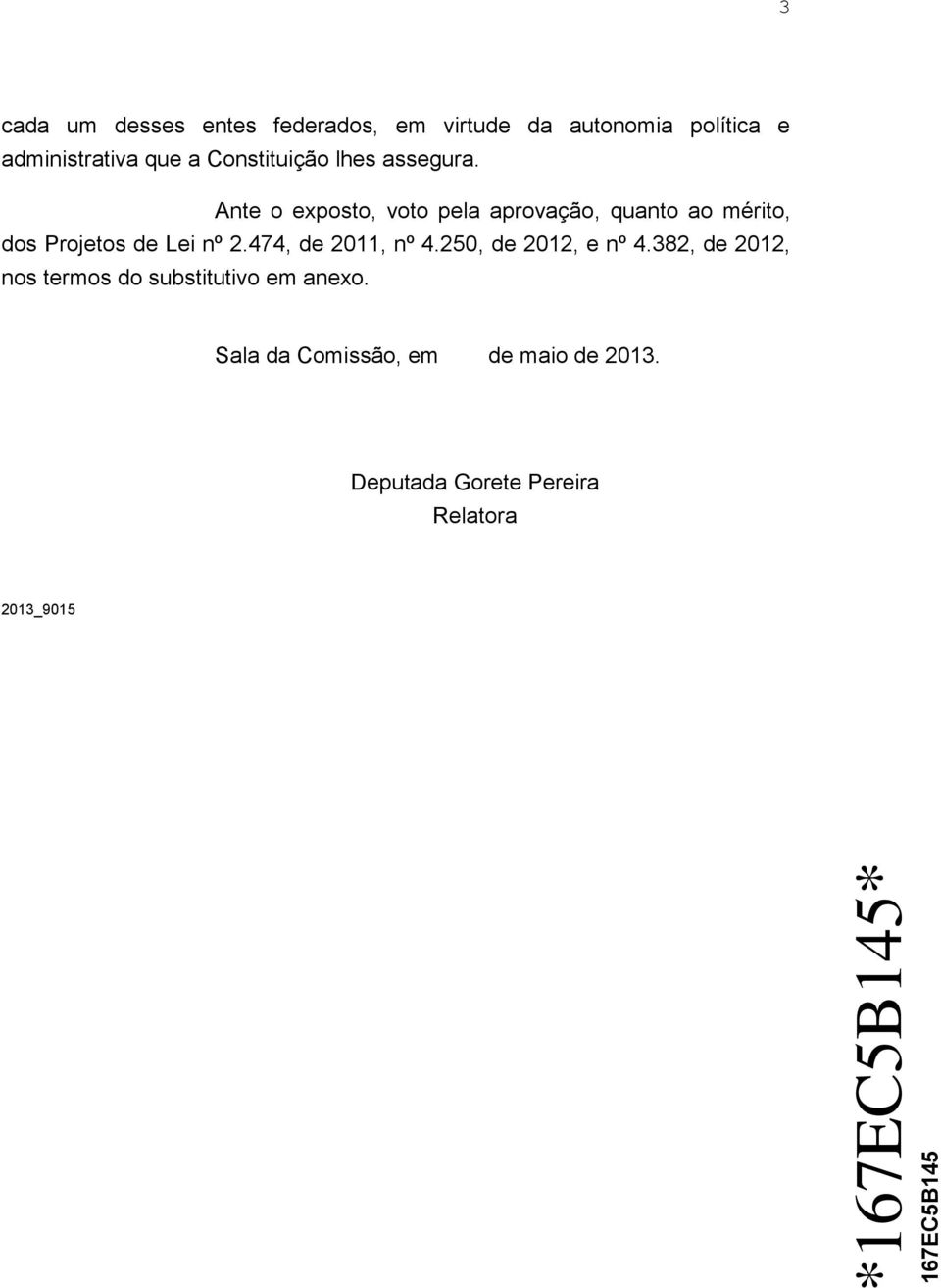 Ante o exposto, voto pela aprovação, quanto ao mérito, dos Projetos de Lei nº 2.