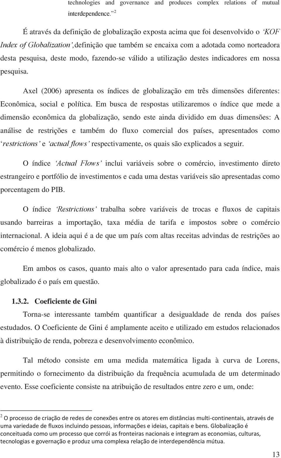 fazendo-se válido a utilização destes indicadores em nossa pesquisa. Axel (2006) apresenta os índices de globalização em três dimensões diferentes: Econômica, social e política.