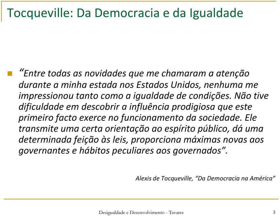 Não tive dificuldade em descobrir a influência prodigiosa que este primeiro facto exerce no funcionamento da sociedade.