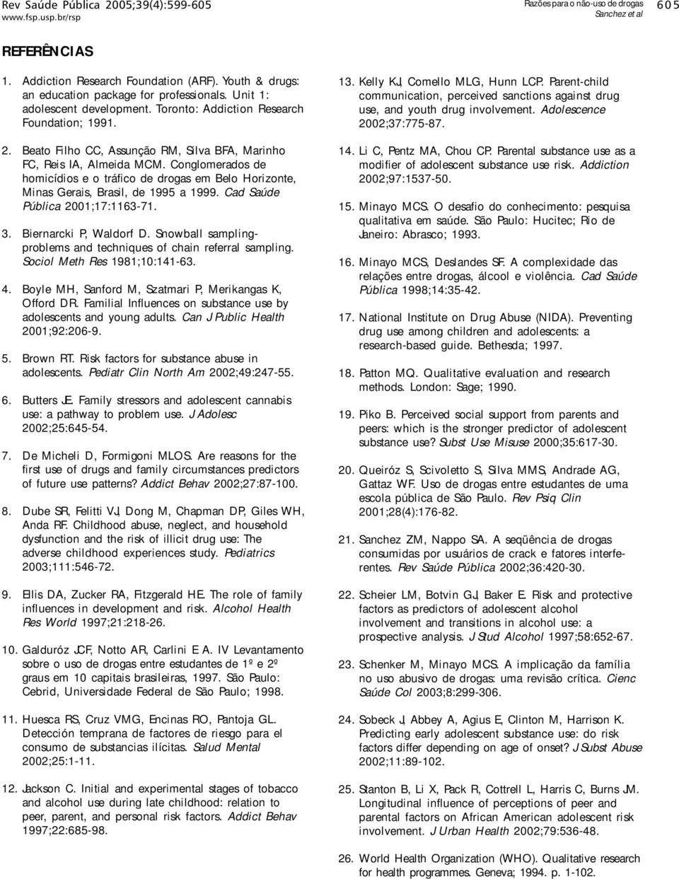 Conglomerados de homicídios e o tráfico de drogas em Belo Horizonte, Minas Gerais, Brasil, de 1995 a 1999. Cad Saúde Pública 2001;17:1163-71. 3. Biernarcki P, Waldorf D.