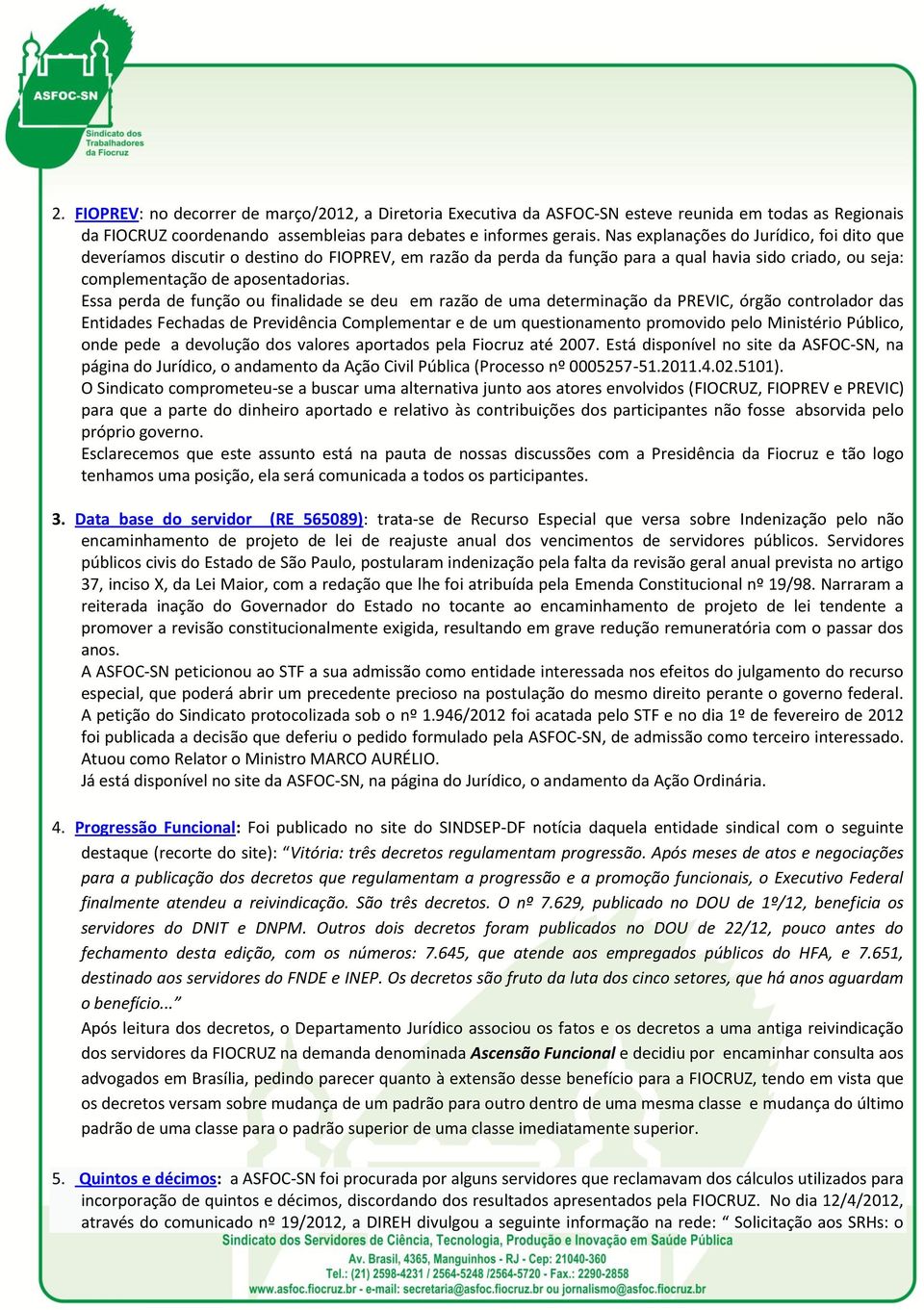 Essa perda de função ou finalidade se deu em razão de uma determinação da PREVIC, órgão controlador das Entidades Fechadas de Previdência Complementar e de um questionamento promovido pelo Ministério