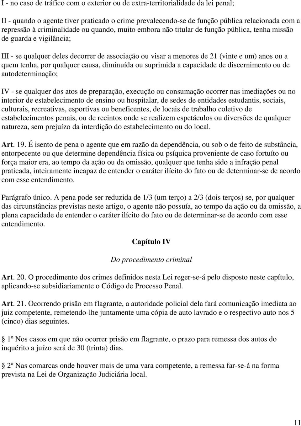 a quem tenha, por qualquer causa, diminuída ou suprimida a capacidade de discernimento ou de autodeterminação; IV - se qualquer dos atos de preparação, execução ou consumação ocorrer nas imediações