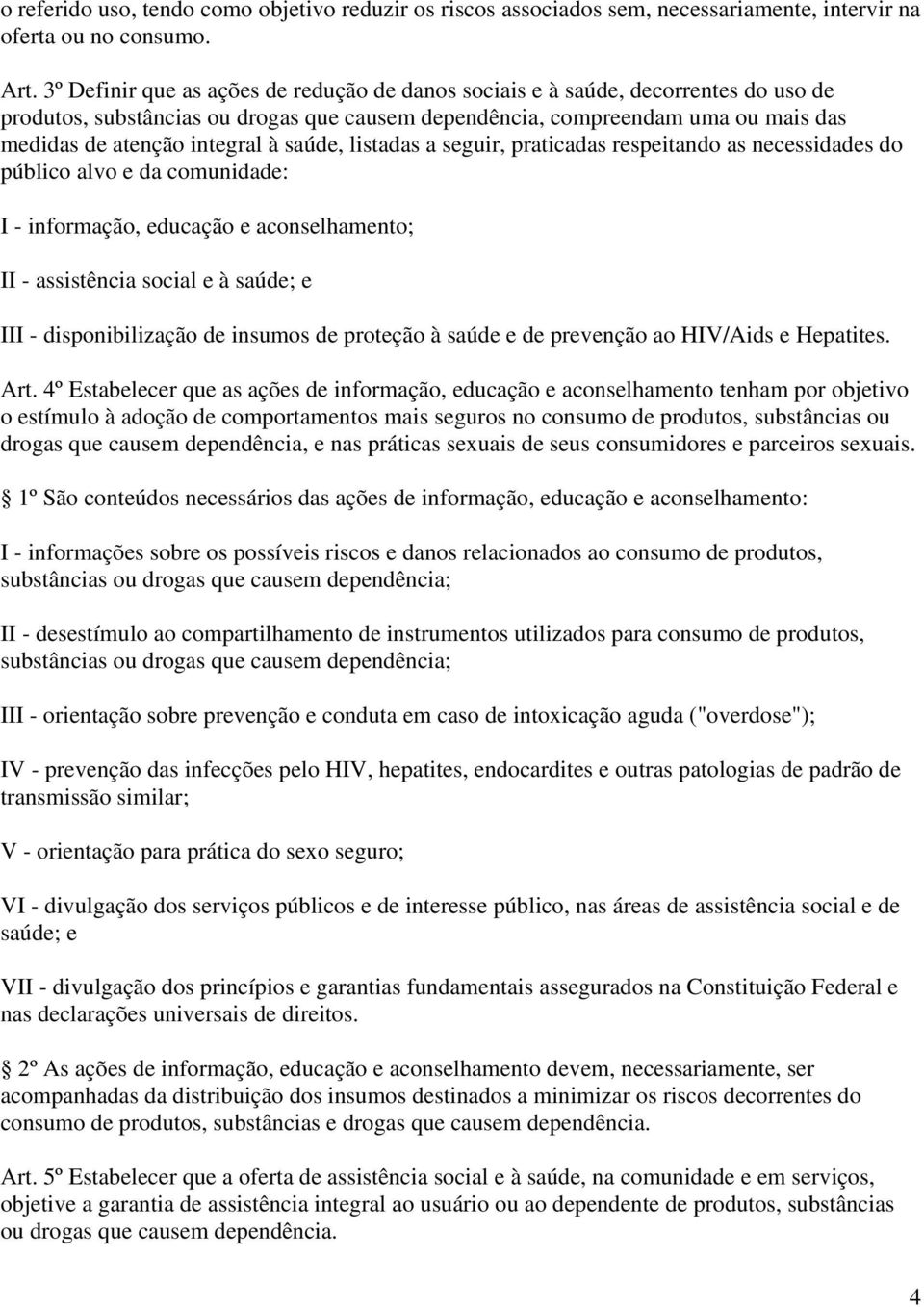 saúde, listadas a seguir, praticadas respeitando as necessidades do público alvo e da comunidade: I - informação, educação e aconselhamento; II - assistência social e à saúde; e III -