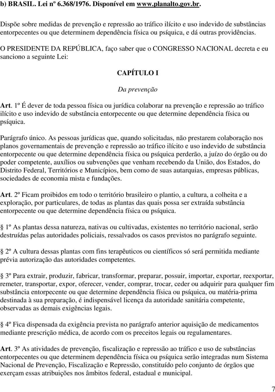 O PRESIDENTE DA REPÚBLICA, faço saber que o CONGRESSO NACIONAL decreta e eu sanciono a seguinte Lei: CAPÍTULO I Da prevenção Art.