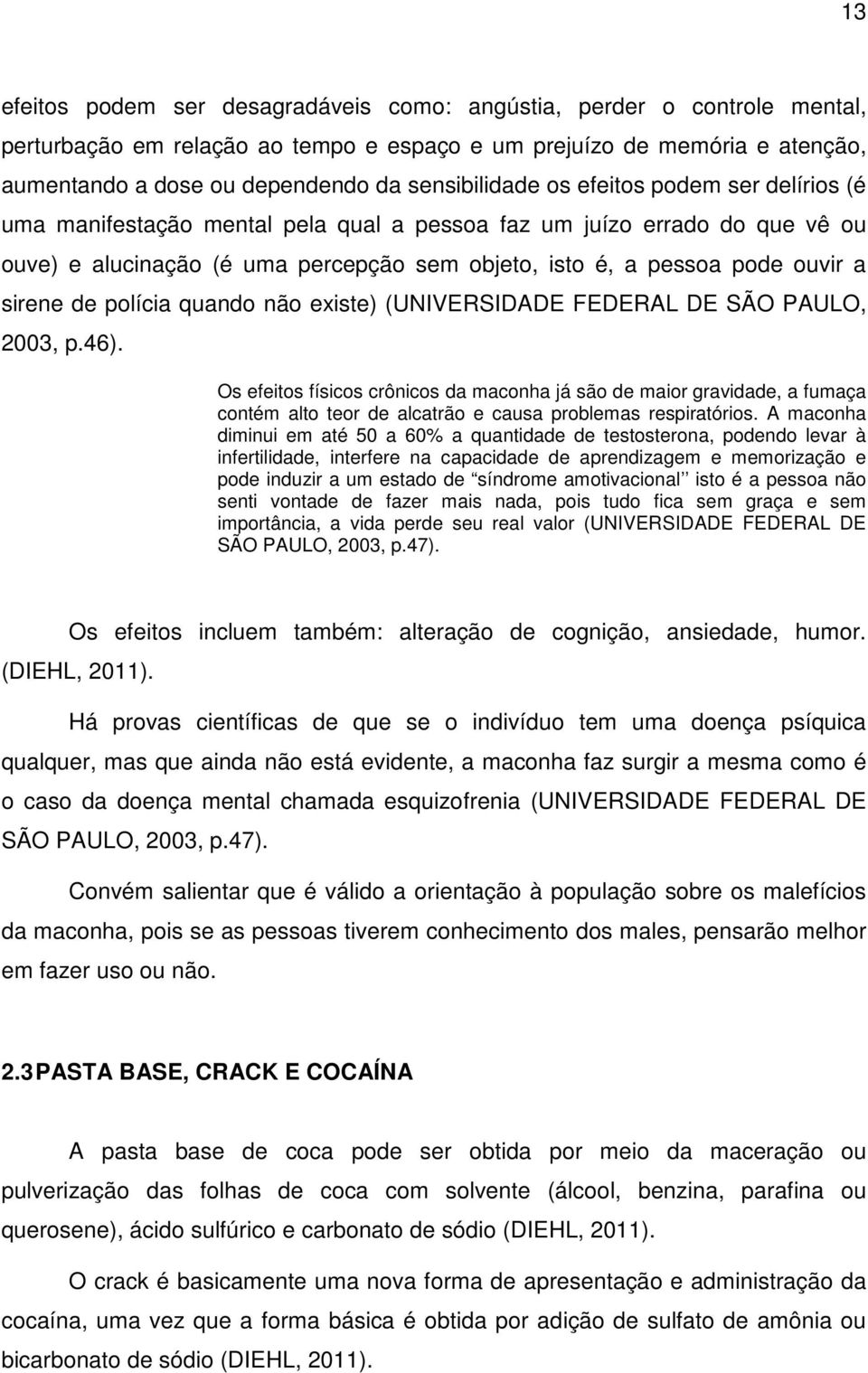 a sirene de polícia quando não existe) (UNIVERSIDADE FEDERAL DE SÃO PAULO, 2003, p.46).