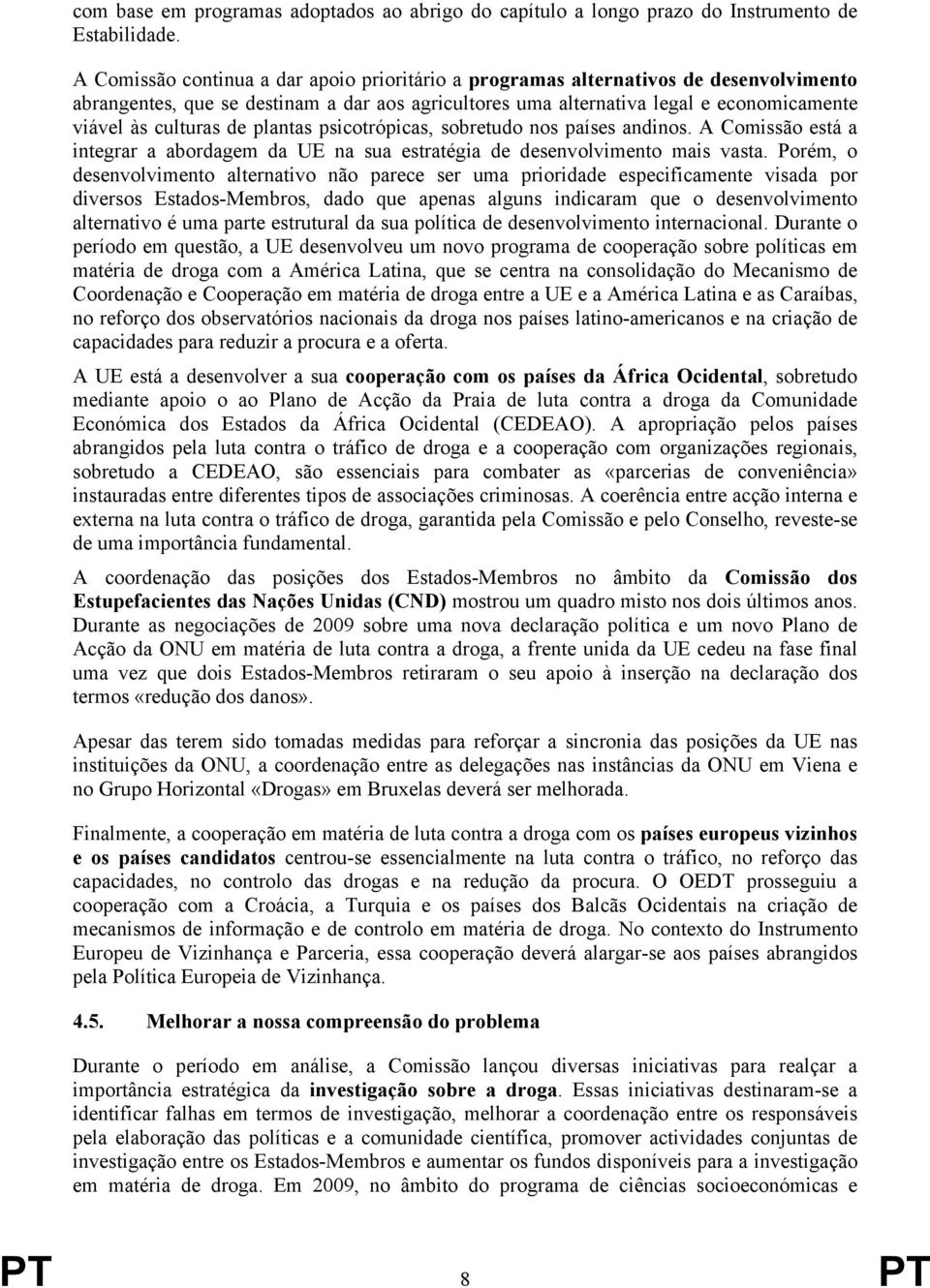 de plantas psicotrópicas, sobretudo nos países andinos. A Comissão está a integrar a abordagem da UE na sua estratégia de desenvolvimento mais vasta.