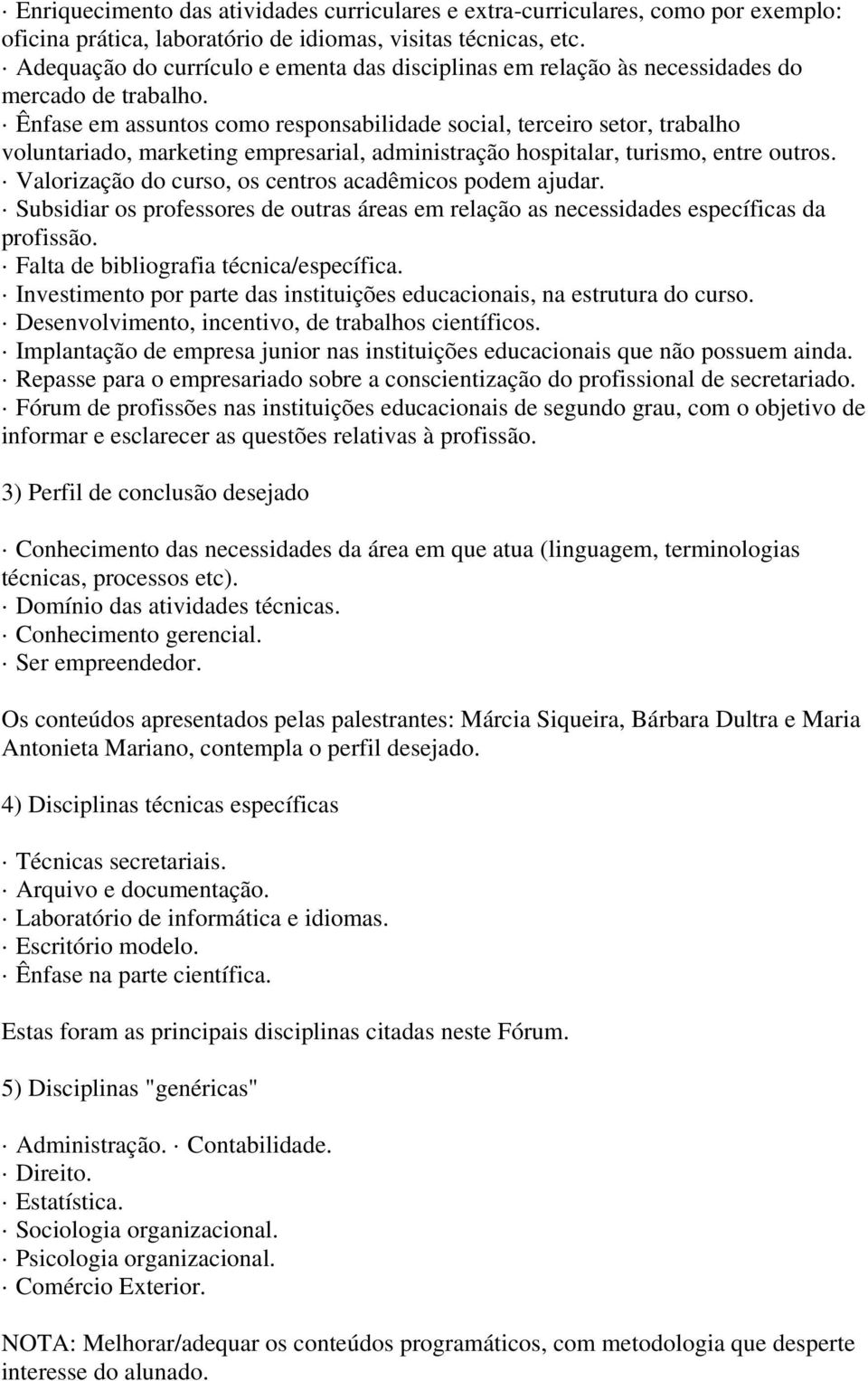 Ênfase em assuntos como responsabilidade social, terceiro setor, trabalho voluntariado, marketing empresarial, administração hospitalar, turismo, entre outros.