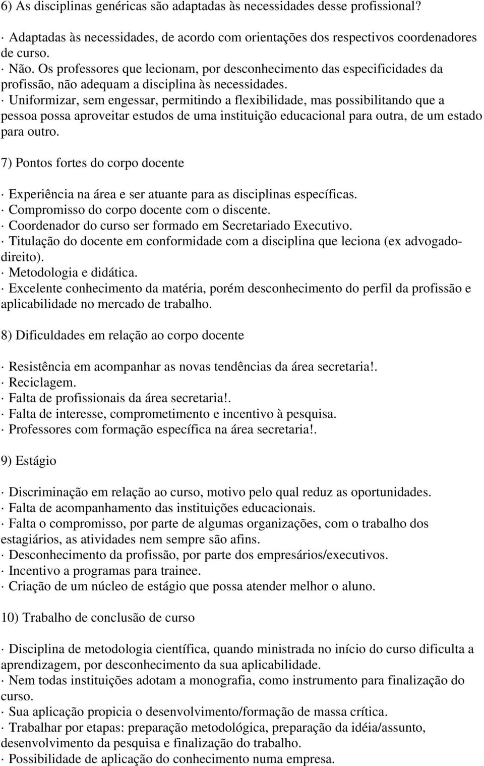 Uniformizar, sem engessar, permitindo a flexibilidade, mas possibilitando que a pessoa possa aproveitar estudos de uma instituição educacional para outra, de um estado para outro.