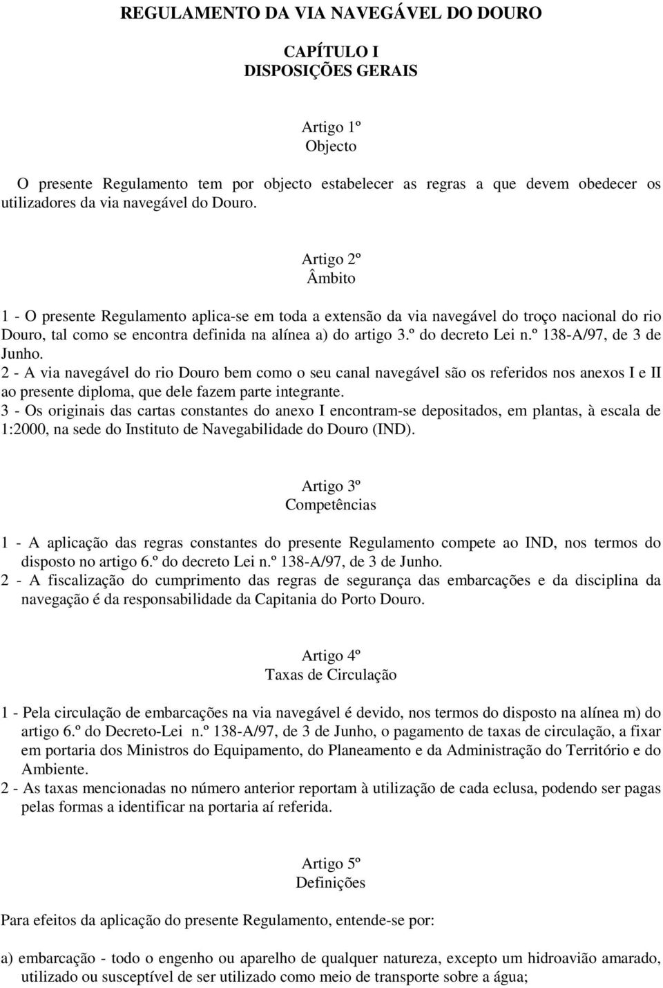 º do decreto Lei n.º 138-A/97, de 3 de Junho. 2 - A via navegável do rio Douro bem como o seu canal navegável são os referidos nos anexos I e II ao presente diploma, que dele fazem parte integrante.