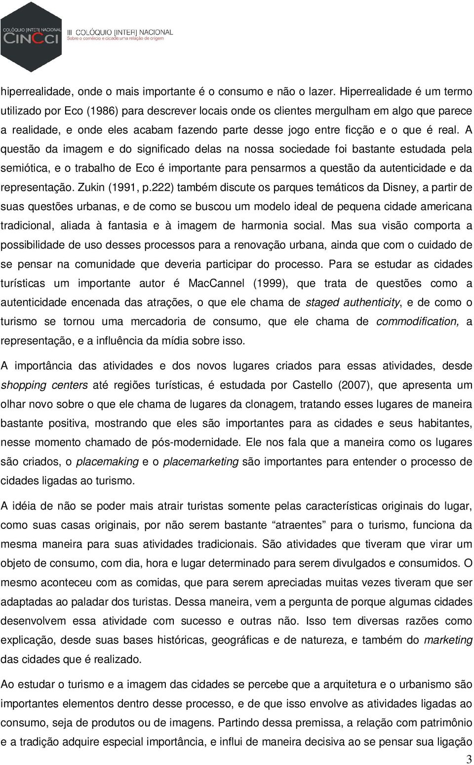 real. A questão da imagem e do significado delas na nossa sociedade foi bastante estudada pela semiótica, e o trabalho de Eco é importante para pensarmos a questão da autenticidade e da representação.