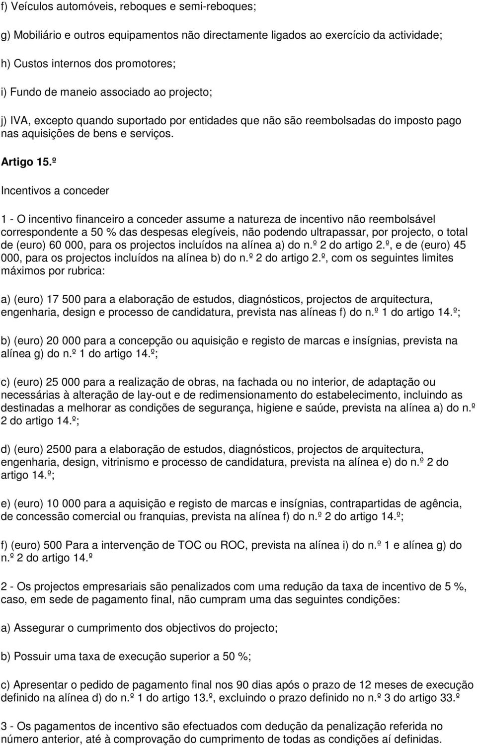 º Incentivos a conceder 1 - O incentivo financeiro a conceder assume a natureza de incentivo não reembolsável correspondente a 50 % das despesas elegíveis, não podendo ultrapassar, por projecto, o