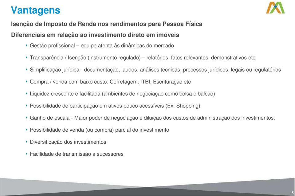 regulatórios 4 Compra / venda com baixo custo: Corretagem, ITBI, Escrituração etc 4 Liquidez crescente e facilitada (ambientes de negociação como bolsa e balcão) 4 Possibilidade de participação em