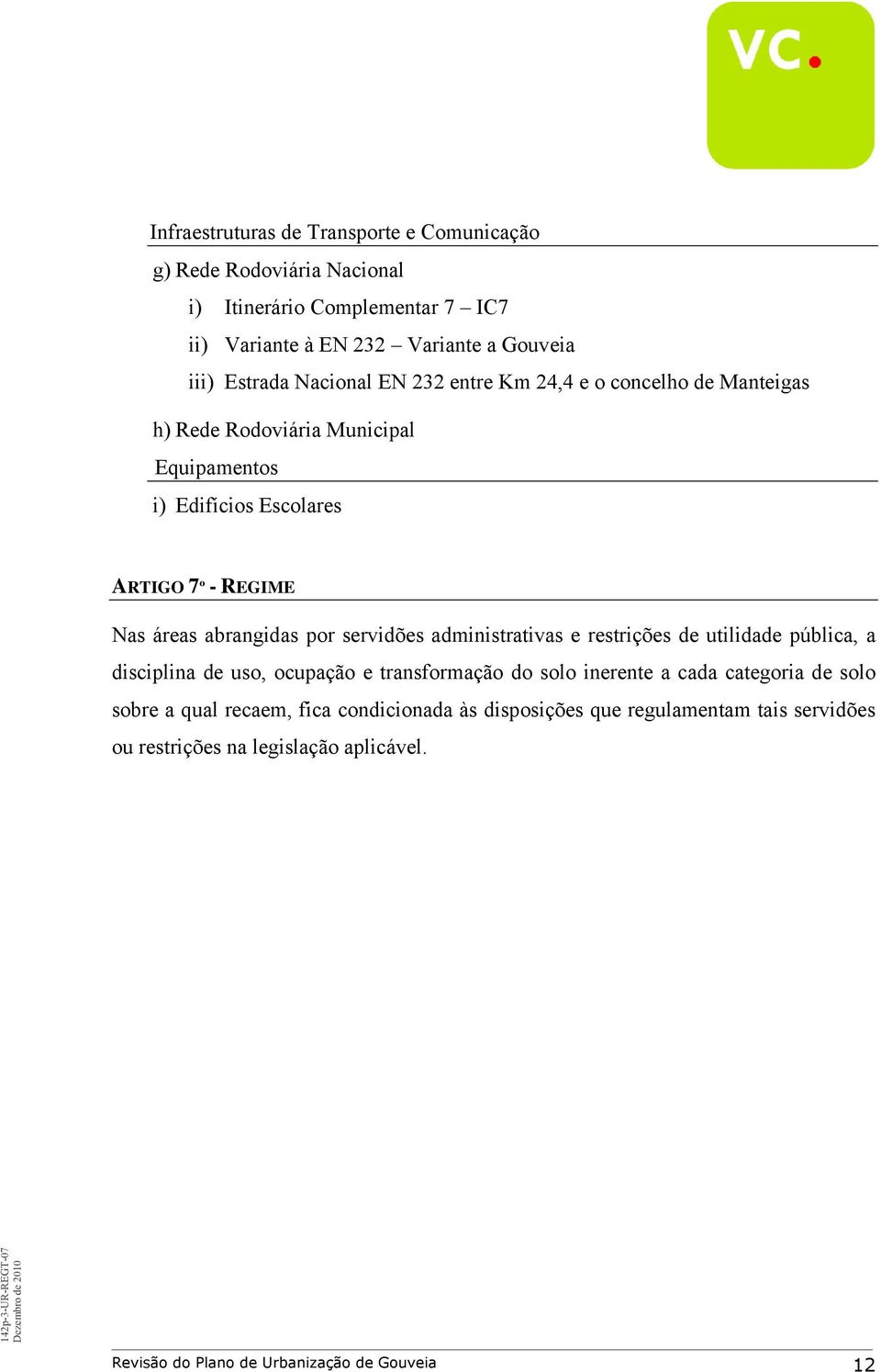 por servidões administrativas e restrições de utilidade pública, a disciplina de uso, ocupação e transformação do solo inerente a cada categoria de solo sobre a