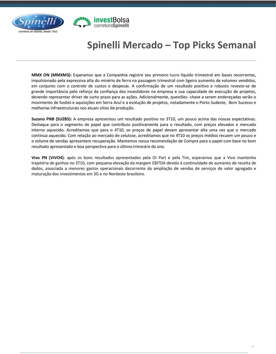 A confirmação de um resultado positivo e robusto reveste-se de grande importância pelo reforço da confiança dos investidores na empresa e sua capacidade de execução de projetos, devendo representar