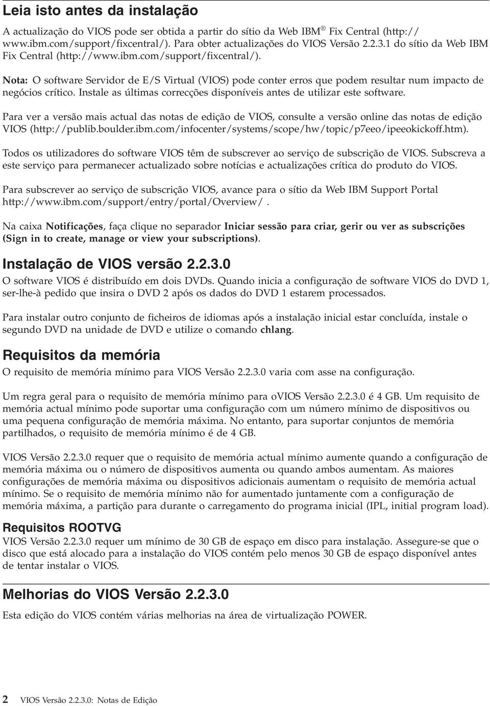 Instale as últimas correcções disponíveis antes de utilizar este software. Para ver a versão mais actual das notas de edição de VIOS, consulte a versão online das notas de edição VIOS (http://publib.