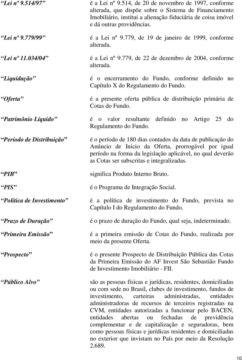 514, de 20 de novembro de 1997, conforme alterada, que dispõe sobre o Sistema de Financiamento Imobiliário, institui a alienação fiduciária de coisa imóvel e dá outras providências. é a Lei nº 9.