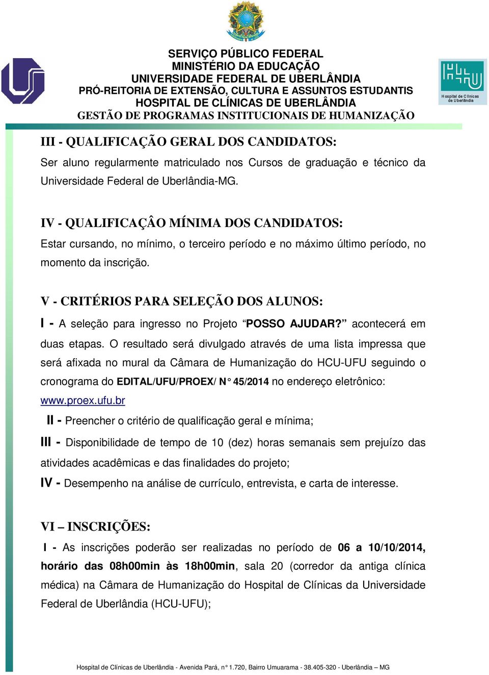 V - CRITÉRIOS PARA SELEÇÃO DOS ALUNOS: I - A seleção para ingresso no Projeto POSSO AJUDAR? acontecerá em duas etapas.