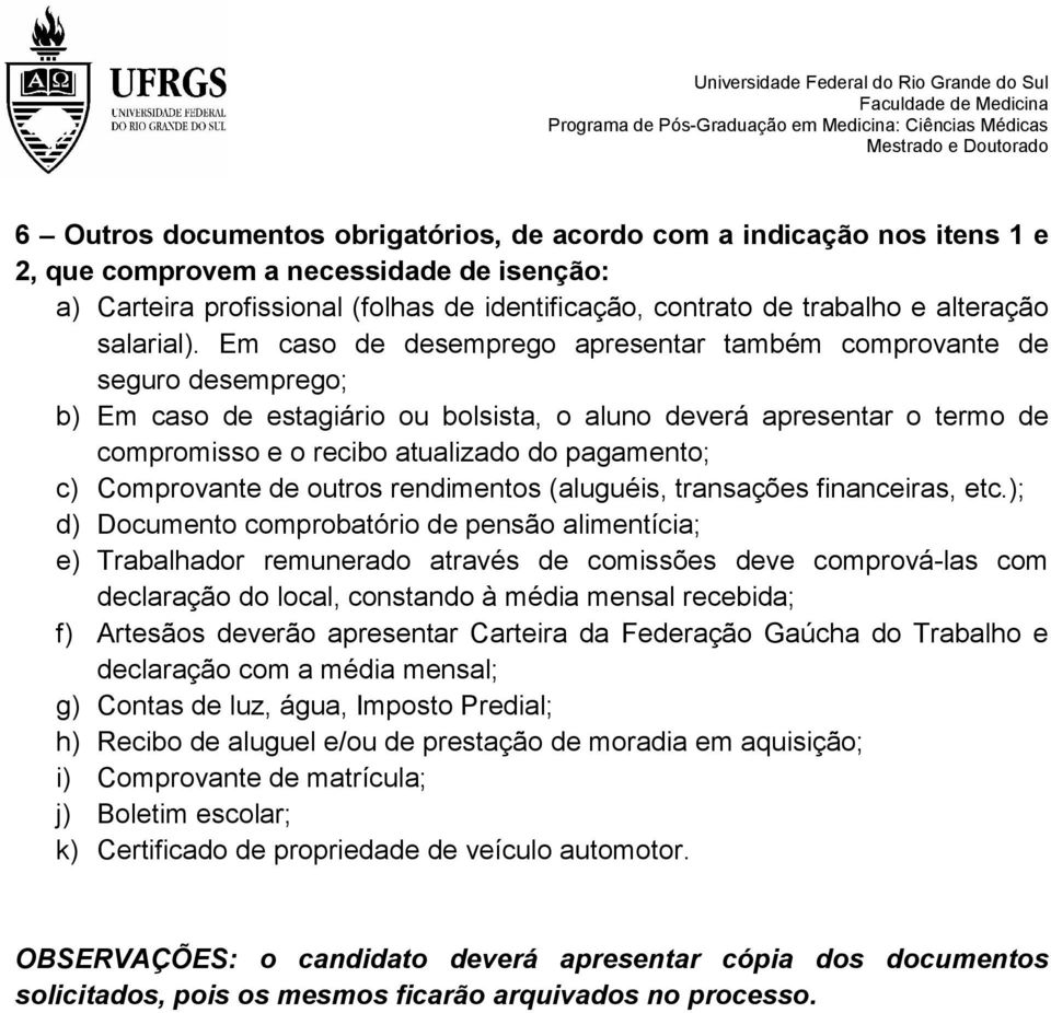 Em caso de desemprego apresentar também comprovante de seguro desemprego; b) Em caso de estagiário ou bolsista, o aluno deverá apresentar o termo de compromisso e o recibo atualizado do pagamento; c)