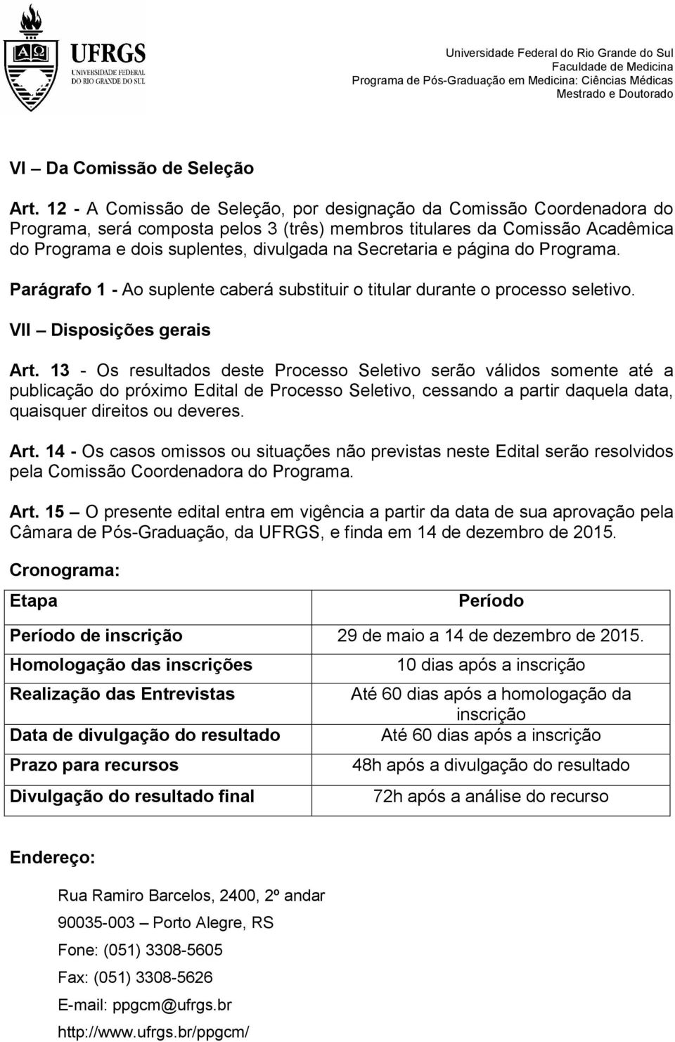 Secretaria e página do Programa. Parágrafo 1 - Ao suplente caberá substituir o titular durante o processo seletivo. VII Disposições gerais Art.