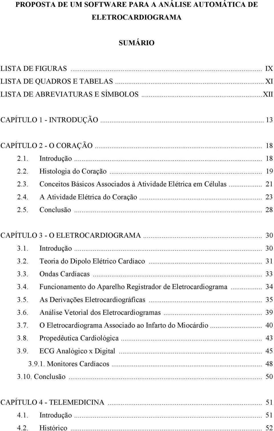 .. 23 2.5. Conclusão... 28 CAPÍTULO 3 - O ELETROCARDIOGRAMA... 30 3.1. Introdução... 30 3.2. Teoria do Dipolo Elétrico Cardíaco... 31 3.3. Ondas Cardíacas... 33 3.4.