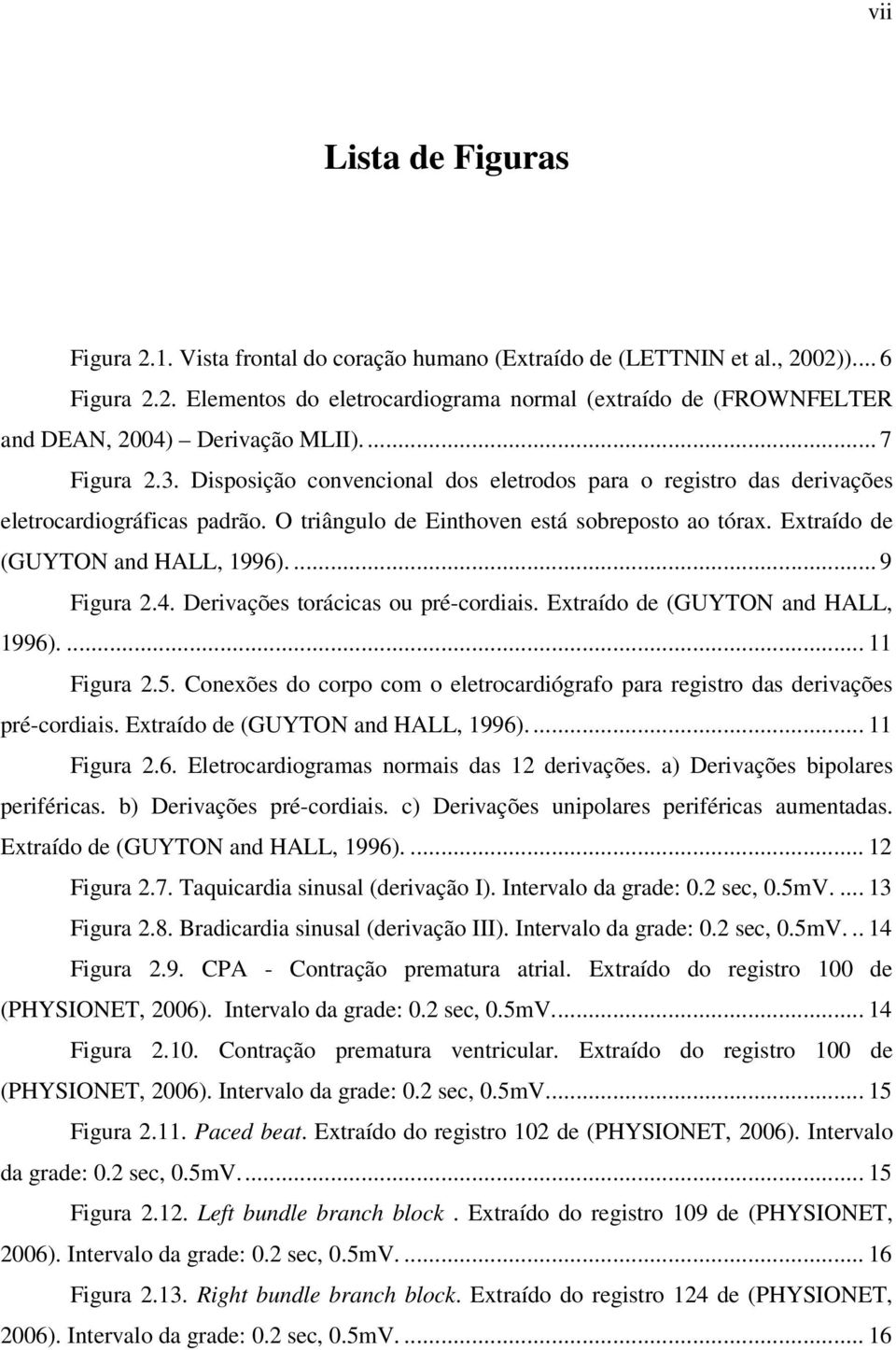 Extraído de (GUYTON and HALL, 1996).... 9 Figura 2.4. Derivações torácicas ou pré-cordiais. Extraído de (GUYTON and HALL, 1996).... 11 Figura 2.5.