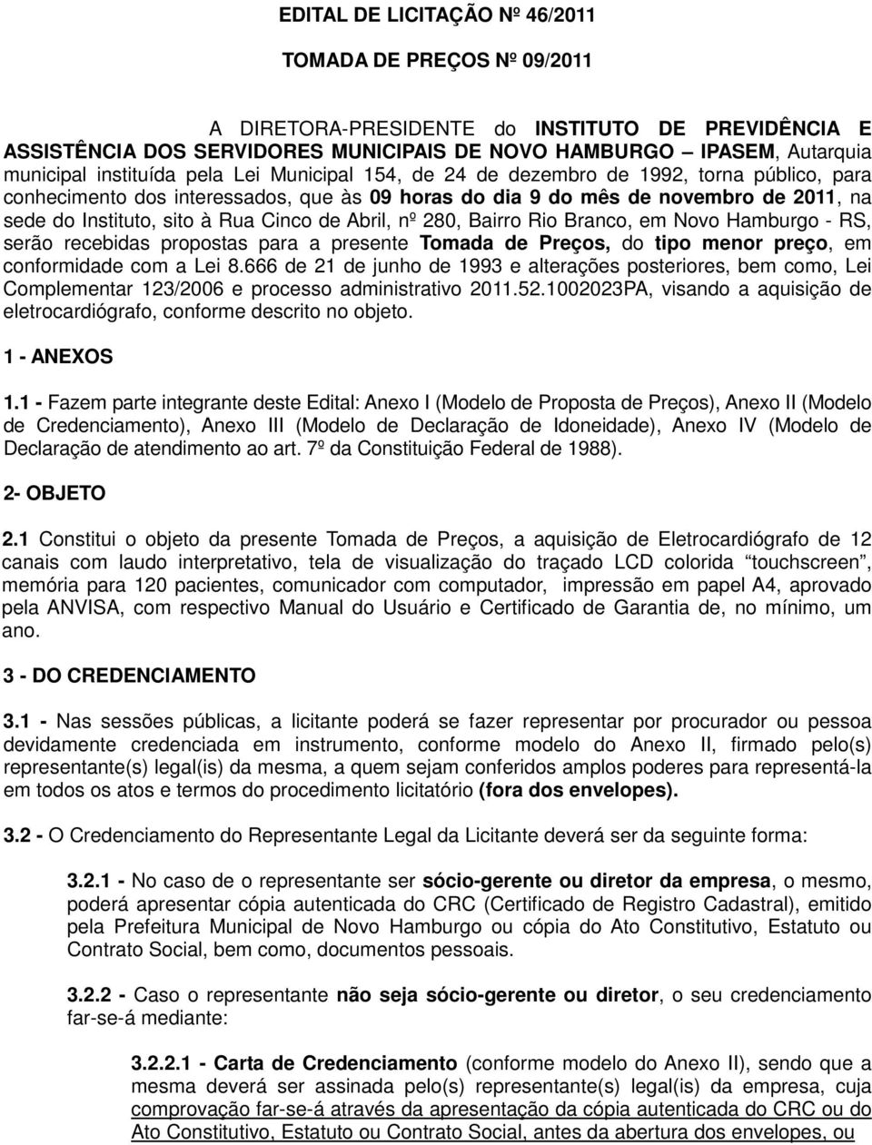 Cinco de Abril, nº 280, Bairro Rio Branco, em Novo Hamburgo - RS, serão recebidas propostas para a presente Tomada de Preços, do tipo menor preço, em conformidade com a Lei 8.