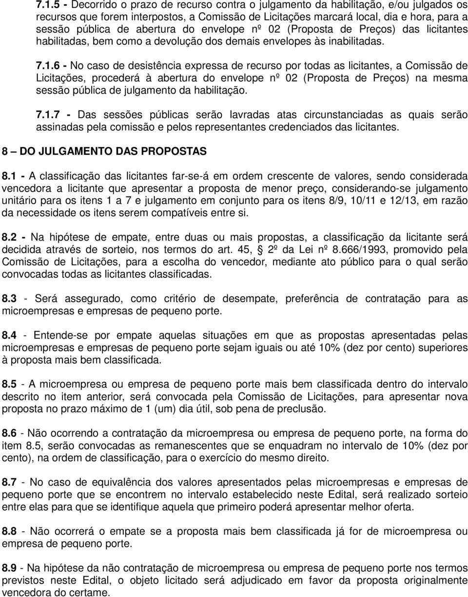 6 - No caso de desistência expressa de recurso por todas as licitantes, a Comissão de Licitações, procederá à abertura do envelope nº 02 (Proposta de Preços) na mesma sessão pública de julgamento da