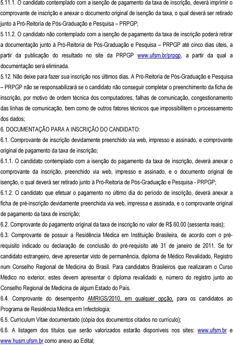 O candidato não contemplado com a isenção de pagamento da taxa de inscrição poderá retirar a documentação junto à Pró-Reitoria de Pós-Graduação e Pesquisa PRPGP até cinco dias úteis, a partir da